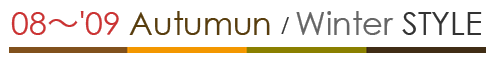 08〜'09 Autumun / Winter STYLE